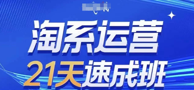 淘系运营21天速成班，0基础轻松搞定淘系运营，不做假把式，快速复制落地(更新26年10月)